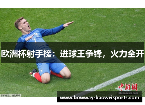 欧洲杯射手榜：进球王争锋，火力全开