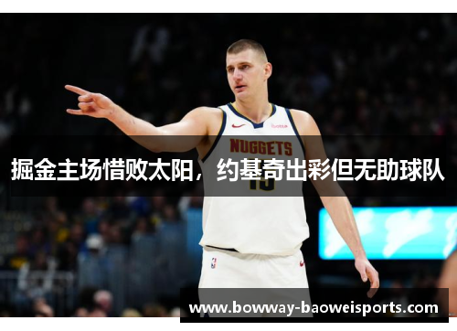 掘金主场惜败太阳，约基奇出彩但无助球队