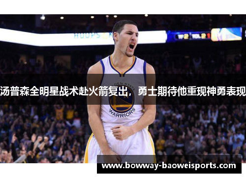 汤普森全明星战术赴火箭复出，勇士期待他重现神勇表现