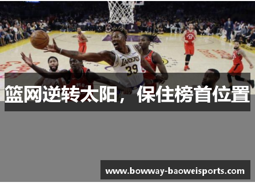 篮网逆转太阳，保住榜首位置