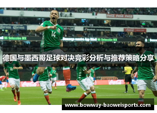 德国与墨西哥足球对决竞彩分析与推荐策略分享